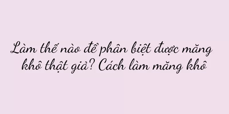 Làm thế nào để phân biệt được măng khô thật giả? Cách làm măng khô