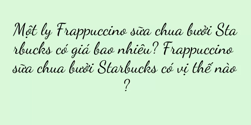Một ly Frappuccino sữa chua bưởi Starbucks có giá bao nhiêu? Frappuccino sữa chua bưởi Starbucks có vị thế nào?