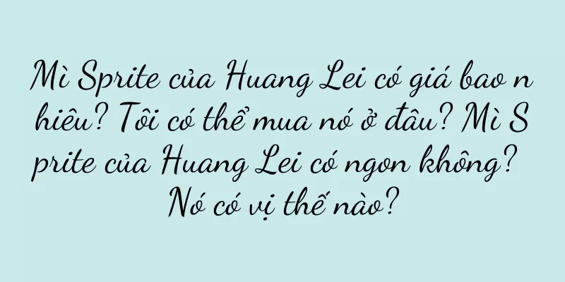 Mì Sprite của Huang Lei có giá bao nhiêu? Tôi có thể mua nó ở đâu? Mì Sprite của Huang Lei có ngon không? Nó có vị thế nào?