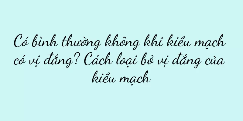 Có bình thường không khi kiều mạch có vị đắng? Cách loại bỏ vị đắng của kiều mạch