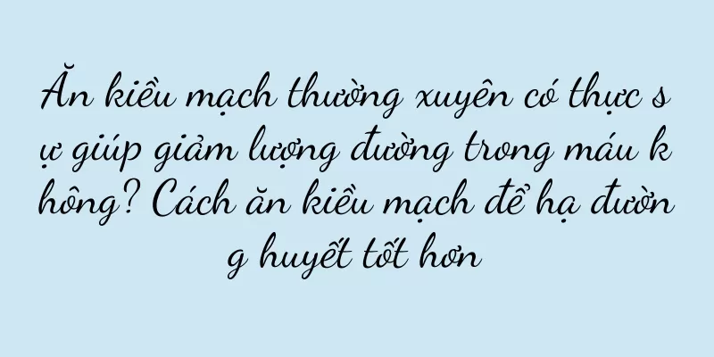 Ăn kiều mạch thường xuyên có thực sự giúp giảm lượng đường trong máu không? Cách ăn kiều mạch để hạ đường huyết tốt hơn
