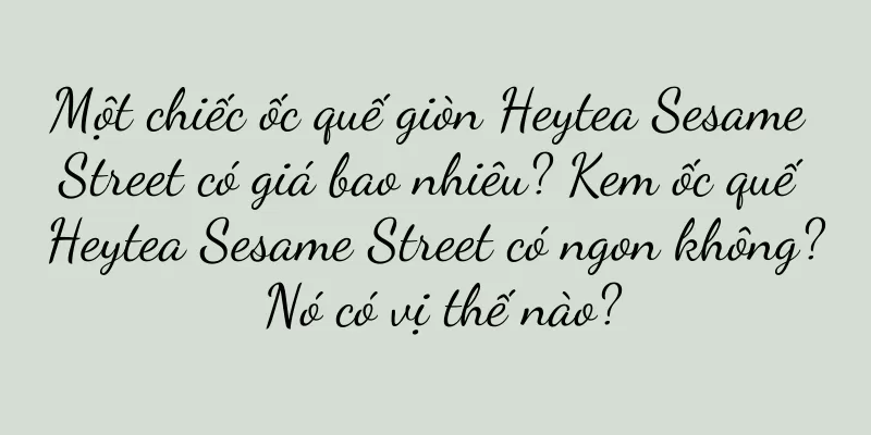 Một chiếc ốc quế giòn Heytea Sesame Street có giá bao nhiêu? Kem ốc quế Heytea Sesame Street có ngon không? Nó có vị thế nào?