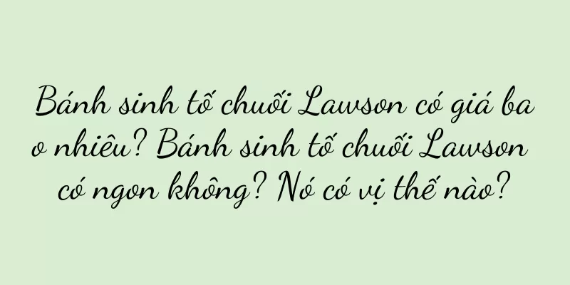 Bánh sinh tố chuối Lawson có giá bao nhiêu? Bánh sinh tố chuối Lawson có ngon không? Nó có vị thế nào?