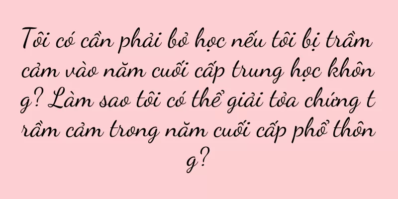 Tôi có cần phải bỏ học nếu tôi bị trầm cảm vào năm cuối cấp trung học không? Làm sao tôi có thể giải tỏa chứng trầm cảm trong năm cuối cấp phổ thông?